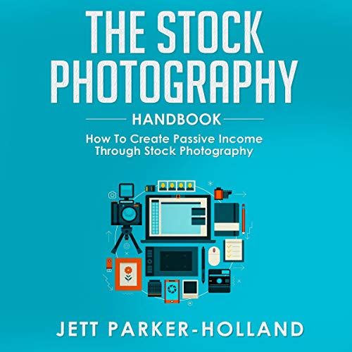 The Stock Photography Handbook: How to Create Passive Income Through Stock Photography